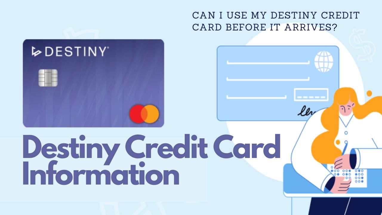 Can I Use My Destiny Credit Card Before it Arrives